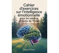 Cahier d'exercices sur l'intelligence émotionnelle pour les adultes atteints de TDAH: Plus de 30 stratégies pour un meilleur contrôle de l’humeur et des relations plus épanouissantes