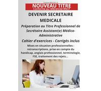 CAHIER D'EXERCICES TITRE PROFESSIONNEL SECRETAIRE ASSISTANTE MEDICO-ADMINISTRATIVE (DEVENIR SECRÉTAIRE MÉDICALE)