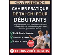 CAHIER PRATIQUE DE TAI-CHI POUR DÉBUTANTS: Un guide complet pour améliorer votre santé, votre souplesse et votre sérénité grâce à des routines quotidiennes douces.