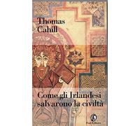 Cahill Thomas - Come Gli Irlandesi Salvarono La Civ