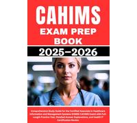 CAHIMS Exam Prep Book 2025-2026: Comprehensive Study Guide for the Certified Associate in Healthcare Information and Management Systems (HIMSS CAHIMS ... and Health IT Certification Review