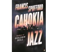 Cahokia Jazz: From the prizewinning author of Golden Hill 'the best book of the century' Richard Osman (Hardback) - Francis Spufford (author) Book