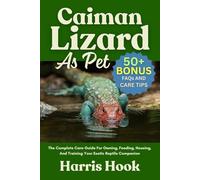 CAIMAN LIZARD AS PET: The Complete Care Guide For Owning, Feeding, Housing, And Training Your Exotic Reptile Companion