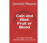 Cain and Abel: Fruit or Blood: Two Altars: The Two Brothers Who Live in Us All