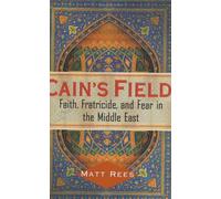 Cain's Field: Faith, Fratricide, And Fear In The Middle East