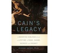 Cain's Legacy: Liberating Siblings from a Lifetime of Rage, Shame, Secrecy, and Regret