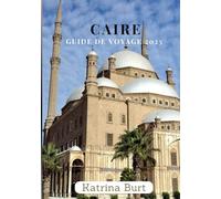 CAIRE GUIDE DE VOYAGE 2025: Explorez comme un local