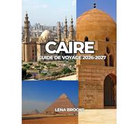 CAIRE GUIDE DE VOYAGE 2026-2027: Guide pratique des principales attractions, expériences locales et indispensables de voyage au Caire