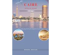CAIRE GUIDE DE VOYAGE 2026-2027: Que voir, où aller, que manger et comment explorer le pays comme un local (Companion to know ahead)