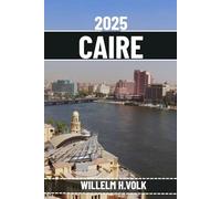 CAIRE GUIDE DE VOYAGE: Découvrez les principales attractions du Caire, les trésors cachés, les activités de plein air, la culture et les secrets locaux pour un explorateur solo aventureux