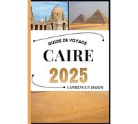 CAIRE GUIDE DE VOYAGE: Votre guide de voyage pour flâner, explorer et savourer les incontournables de cette destination à ne pas manquer (Série de Guides de Voyage Destinations Inoubliables)