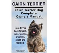 Cairn Terrier. Cairn Terrier Dog Complete Owners Manual. Cairn Terrier book for care, costs, feeding, grooming, health and training.