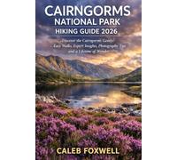 CAIRNGORMS NATIONAL PARK HIKING GUIDE 2026: “Discover the Cairngorms Gently: Easy Walks, Expert Insights, Photography Tips, and a Lifetime of Wonder” ... Across the World’s Most Breathtaking Trails)