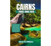 CAIRNS TRAVEL GUIDE 2026: Your Ultimate Insider’s Handbook to the Great Barrier Reef, Daintree Rainforest, Adventure Activities, Hidden Gems, Local Cuisine, and Perfect Itineraries for Families, Coup