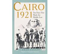 Cairo 1921 : Ten Days that Made the Middle East
