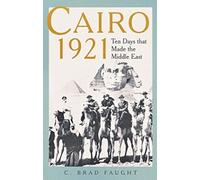 Cairo 1921 Ten Days that Made the Middle East by C. Brad Faught (Hardback Book)