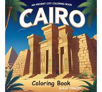 Cairo: An Ancient City Coloring Book: Explore Pyramids, Temples & Nile Scenes for Stress Relief and Creativity (Color the Cities: A World Adventure in Art)