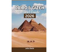 CAIRO AND GIZEH TRAVEL GUIDE 2026: Discover Pyramids Tours, Nile River Cruises, Khan el-Khalili Shopping, Itineraries and Things to Do in Egypt's Ancient Wonders