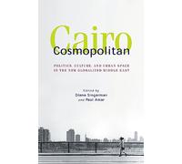 Cairo Cosmopolitan: Politics, Culture, and Urban Space in the New Globalized Middle East