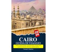 CAIRO Guida di viaggio 2025-2026: Esplora antiche piramidi, monumenti storici, mercati vivaci e gemme nascoste nell'iconica capitale egiziana