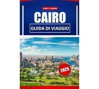 Cairo Guida Di Viaggio 2025: Esplorando il cuore dell'Egitto, una guida ai punti di riferimento, alla cultura e alla vivace vita in città