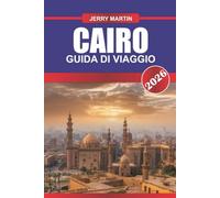 CAIRO GUIDA DI VIAGGIO 2026: Esplora antiche piramidi, vivaci bazar e meraviglie senza tempo nella capitale dell'Egitto