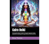 Cairo Reiki: The Complete Master's Guide To Forgotten Egyptian Healing Modalities & Unlocking the Energy Secrets of the Eternal City
