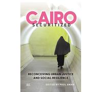 Cairo Securitized: Reconceiving Urban Justice and Social Resilience (Middle East Urban Studies)