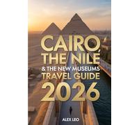 Cairo,the Nile & the New Museums Travel Guide 2026
