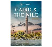 Cairo & The Nile Travel Guide 2026: Your Complete Guide to Cairo, Luxor, Aswan, and the Nile - Itineraries, Hidden Gems, Local Tips, Food, Culture, and Adventure