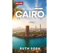 CAIRO TRAVEL GUIDE 2025-2026: Experience a Fantastic Tourist Vacation with Unforgettable Side Attractions in Egypt’s Capital City