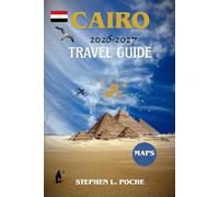 Cairo Travel Guide 2026-2027: Explore the Pyramids, Nile Cruises, Ancient Egyptian Landmarks, Hidden Gems, Local Culture, Museums, Bazaars & Budget-Friendly Itineraries