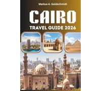 Cairo Travel Guide 2026: Pyramids Bazaars and the Soul of Egypt with Ancient Wonders Local Secrets and Timeless Adventures in the Land of the Pharaohs