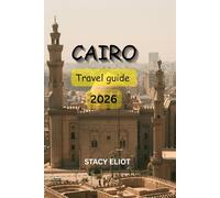 CAIRO TRAVEL GUIDE 2026: The Ultimate Adventure to Ancient Wonders, Timeless Culture & Unforgettable Nile Experiences