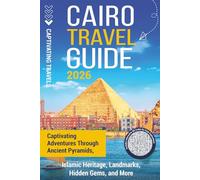 Cairo Travel Guide: Captivating Adventures through Ancient Pyramids, Islamic Heritage, Landmarks, Hidden Gems, and More (Traveling the World)