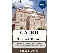 CAIRO TRAVEL GUIDE: Explore the Pyramids of Giza, Islamic Cairo, the Nile River, and the Best Local Experiences (Weber Travel Book Collections (ENG))