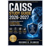 CAISS Study Guide 2026-2027: The Definitive Resource for Certified Artificial Intelligence Safety Specialist Certification