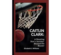 CAITLIN CLARK:: A Shooting Star's Journey- Beyond the Buzzer