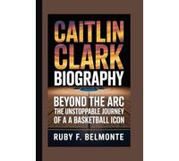 CAITLIN CLARK BIOGRAPHY: Beyond the Arc - The Unstoppable Journey of a Basketball Icon