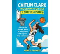 Caitlin Clark Biography for Kids: A Super Shooter - How Caitlin Became Great at Basketball and Inspired Kids Everywhere (Women Sports Biography)