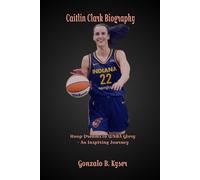 Caitlin Clark Biography: Hoop Dreams to WNBA Glory - An Inspiring Journey
