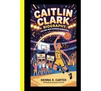 Caitlin Clark: BIOGRAPHY The Girl Who Changed Basketball: An Inspiring Biography for Kids (CHAMPION FOR KIDS)