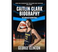 Caitlin Clark Biography: The Queen of Basketball - How She Dominated the game and Inspired Millions (Women's Basketball Biography)