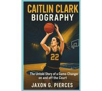 Caitlin Clark Biography: The Untold Story of a Game-Changer on and of the Court (Legacy Makers: The Biography of Legends Series)