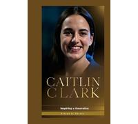 CAITLIN CLARK: Inspiring a Generation