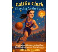 Caitlin Clark: Shooting for the Stars: A Motivational Biography for Kids About Confidence, Courage, and Chasing Dreams (Inspirational Athlete Stories for Kids)
