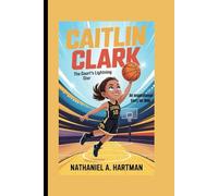 CAITLIN CLARK: The Court’s Lightning Star An Inspirational Story for Kids