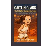 CAITLIN CLARK: The Girl Who Changed the Game, an inspirational stories for curious kids