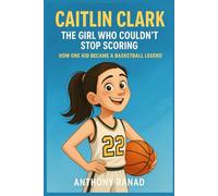 Caitlin Clark: The Girl Who Couldn’t Stop Scoring: How one kid Became a Basketball Legend