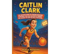 Caitlin Clark: The Inspiring Story of a Record-Breaking Basketball Star Who Believed in Herself and Changed the Game for Girls Everywhere (Inspiring Sports Heroes Collection)
